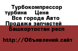 Турбокомпрессор (турбина) › Цена ­ 10 000 - Все города Авто » Продажа запчастей   . Башкортостан респ.